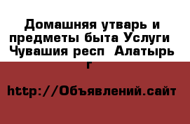 Домашняя утварь и предметы быта Услуги. Чувашия респ.,Алатырь г.